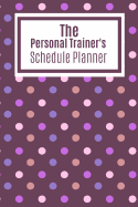 The Personal Trainer's Schedule Planner: Log All Your Clients Details Name Date Location Payment Details And Take Notes