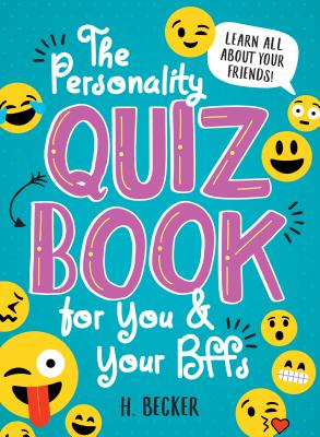 The Personality Quiz Book for You and Your Bffs: Learn All about Your Friends! - Becker, H