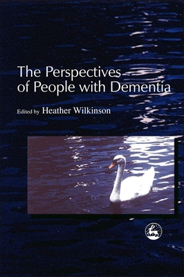 The Perspectives of People with Dementia: Research Methods and Motivations - Wilkinson, Heather (Editor), and Downs, Murna (Contributions by), and Bruce, Errollyn (Contributions by)