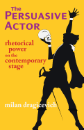 The Persuasive Actor: Rhetorical Power on the Contemporary Stage