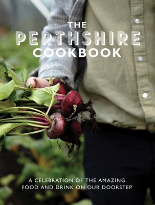 The Perthshire Cook Book: A celebration of the amazing food and drink on our doorstep - Fisher, Katie