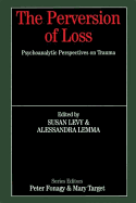 The Perversion of Loss: Psychoanalytic Perspectives on Trauma