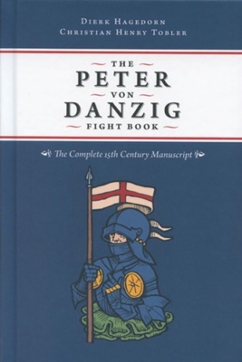 The Peter von Danzig Fight Book: The Complete 15th Century Manuscript - Hagedorn, Dierk, and Tobler, Christian Henry