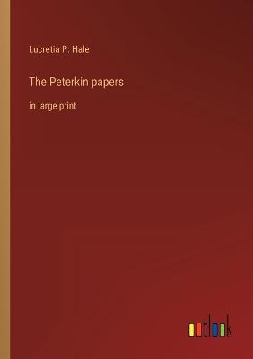 The Peterkin papers: in large print - Hale, Lucretia P