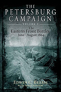 The Petersburg Campaign: The Eastern Front Battles, June - August 1864, Volume 1