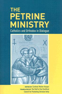 The Petrine Ministry: Catholics and Orthodox in Dialogue - Kasper, Walter, Cardinal (Editor)