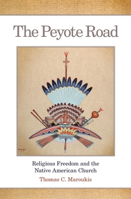 The Peyote Road: Religious Freedom and the Native American Church Volume 265 - Maroukis, Thomas C