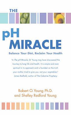 The Ph Miracle: Balance Your Diet, Reclaim Your Health - Young, Robert O.
