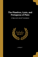 The Phaedrus, Lysis, and Protagoras of Plato: A New and Literal Translation