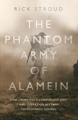 The Phantom Army of Alamein: How the Camouflage Unit and Operation Bertram Hoodwinked Rommel - Stroud, Rick