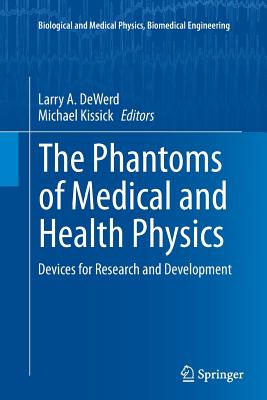 The Phantoms of Medical and Health Physics: Devices for Research and Development - Dewerd, Larry A (Editor), and Kissick, Michael (Editor)