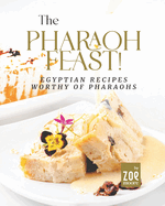 The Pharaoh Feast!: Egyptian Recipes Worthy of Pharaohs