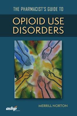 The Pharmacist's Guide to Opioid Use Disorders - Norton, Merrill