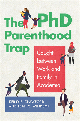 The PhD Parenthood Trap: Caught Between Work and Family in Academia - Crawford, Kerry F, and Windsor, Leah C, and Murdie, Amanda (Contributions by)
