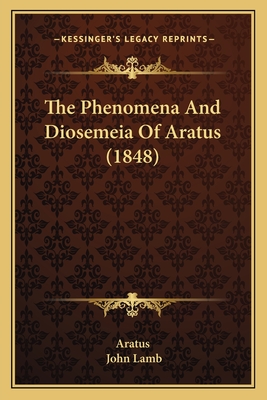 The Phenomena and Diosemeia of Aratus (1848) - Aratus, and Lamb, John (Translated by)