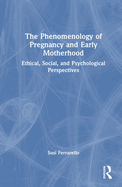 The Phenomenology of Pregnancy and Early Motherhood: Ethical, Social, and Psychological Perspectives