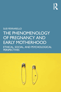 The Phenomenology of Pregnancy and Early Motherhood: Ethical, Social, and Psychological Perspectives