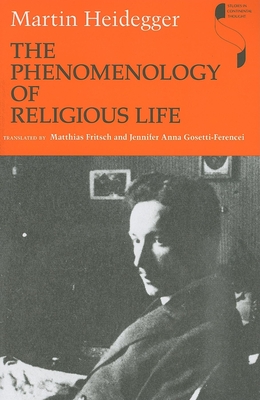 The Phenomenology of Religious Life - Heidegger, Martin, and Fritsch, Matthias, Professor (Translated by), and Gosetti-Ferencei, Jennifer Anna (Translated by)