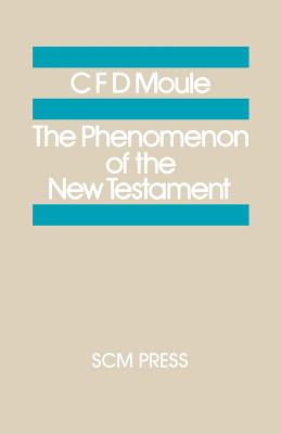 The Phenomenon of the New Testament - Moule, C. D. F.