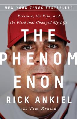 The Phenomenon: Pressure, the Yips, and the Pitch That Changed My Life - Ankiel, Rick, and Brown, Tim