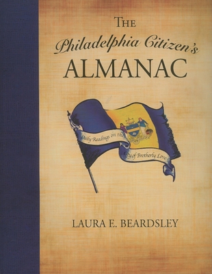 The Philadelphia Citizen's Almanac: Daily Readings on the City of Brotherly Love - Beardsley, Laura E