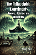 The Philadelphia Experiment: Secrets, Science, and Conspiracy