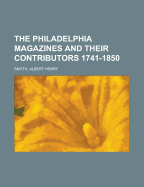 The Philadelphia Magazines and Their Contributors 1741-1850