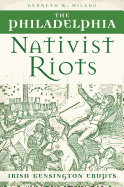 The Philadelphia Nativist Riots: Irish Kensington Erupts