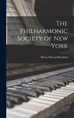 The Philharmonic Society of New York - Krehbiel, Henry Edward 1854-1923