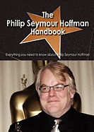 The Philip Seymour Hoffman Handbook - Everything You Need to Know about Philip Seymour Hoffman