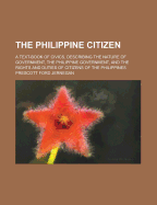 The Philippine Citizen; A Text-Book of Civics, Describing the Nature of Government, the Philippine Government, and the Rights and Duties of Citizens of the Philippines