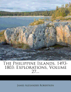The Philippine Islands, 1493-1803: Explorations, Volume 27