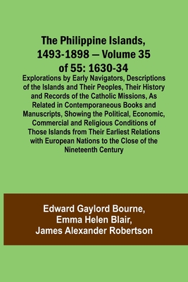 The Philippine Islands, 1493-1898 - Volume 35 of 55 1630-34 Explorations by Early Navigators, Descriptions of the Islands and Their Peoples, Their History and Records of the Catholic Missions, As Related in Contemporaneous Books and Manuscripts... - Bourne, Edward Gaylord, and Blair, Emma Helen