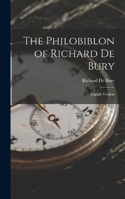 The Philobiblon of Richard De Bury: English Version - de Bury, Richard