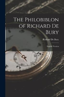 The Philobiblon of Richard De Bury: English Version - de Bury, Richard