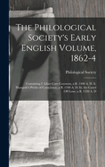 The Philological Society's Early English Volume, 1862-4: Containing I. Liber Cure Cocorum, a B. 1440 A. D. Ii. Hampole's Pricke of Conscience, a B. 1340 A. D. Iii. the Castel Off Loue, a B. 1320 A. D