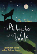 The Philosopher and the Wolf: Lessons from the Wild on Love, Death and Happiness - Rowlands, Mark