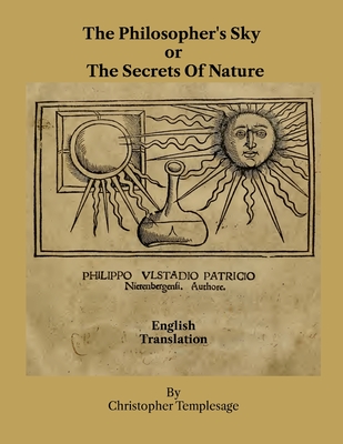 The Philosopher's Sky or The Secrets Of Nature - Philippo Ulstadio Patricio, and Christopher Templesage (Translated by)