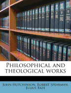 The Philosophical and Theological Works