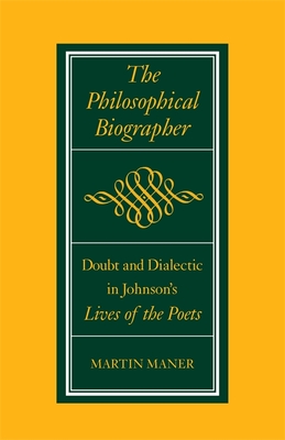 The Philosophical Biographer: Doubt and Dialectic in Johnson's Lives of the Poets - Maner, Martin