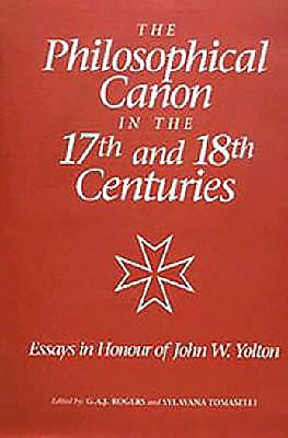 The Philosophical Canon in the Seventeenth and Eighteenth Centuries: Essays in Honour of John W. Yolton - Rogers, G a J (Editor), and Tomaselli, Sylvana (Editor)