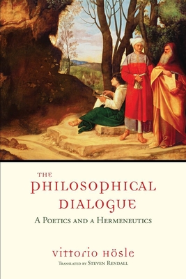 The Philosophical Dialogue: A Poetics and a Hermeneutics - Hsle, Vittorio, and Rendall, Steven (Translated by)