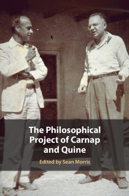 The Philosophical Project of Carnap and Quine - Morris, Sean (Editor)
