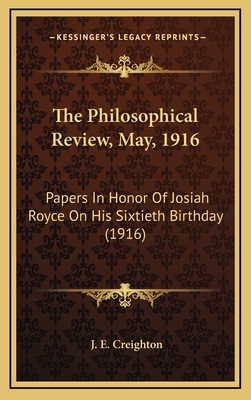 The Philosophical Review, May, 1916: Papers in Honor of Josiah Royce on His Sixtieth Birthday (1916) - Creighton, J E (Editor)