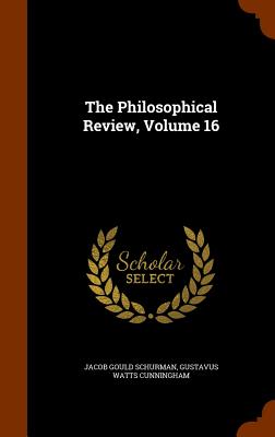 The Philosophical Review, Volume 16 - Schurman, Jacob Gould, and Cunningham, Gustavus Watts