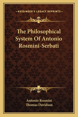 The Philosophical System Of Antonio Rosmini-Serbati - Rosmini, Antonio, and Davidson, Thomas (Translated by)