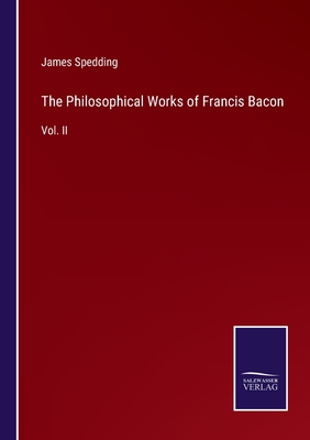 The Philosophical Works of Francis Bacon: Vol. II - Spedding, James