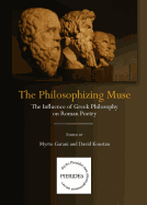 The Philosophizing Muse: The Influence of Greek Philosophy on Roman Poetry - Konstan, David, Professor (Editor), and Garani, Myrto (Editor)