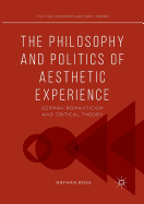 The Philosophy and Politics of Aesthetic Experience: German Romanticism and Critical Theory