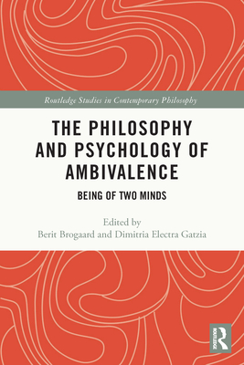 The Philosophy and Psychology of Ambivalence: Being of Two Minds - Brogaard, Berit (Editor), and Gatzia, Dimitria Electra (Editor)